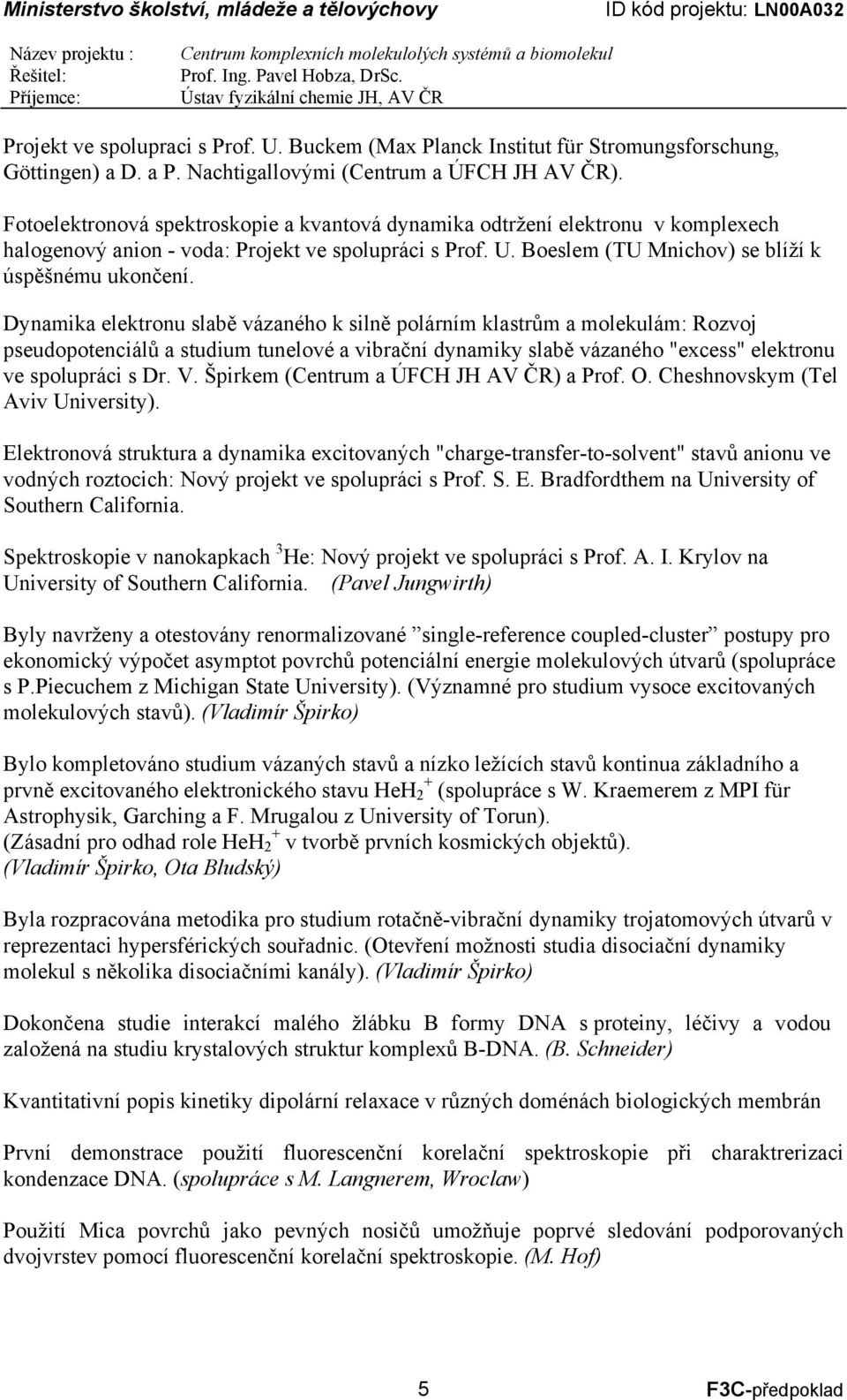 Dynamika elektronu slabě vázaného k silně polárním klastrům a molekulám: Rozvoj pseudopotenciálů a studium tunelové a vibrační dynamiky slabě vázaného "excess" elektronu ve spolupráci s Dr. V.