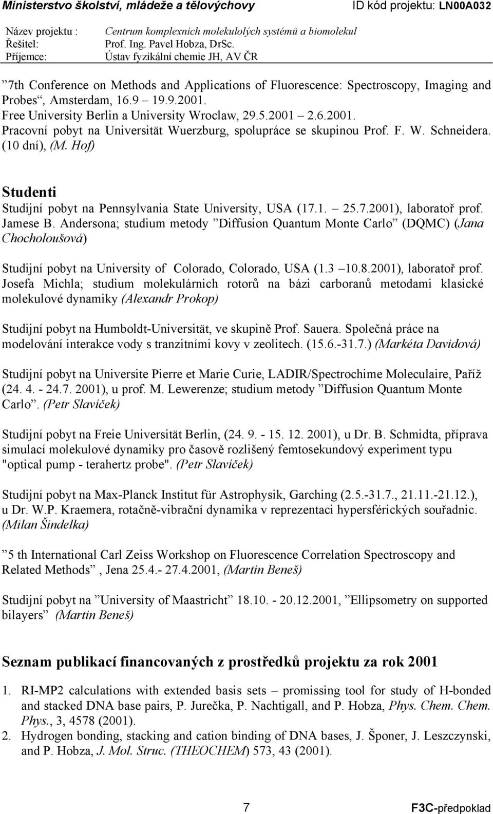 Andersona; studium metody Diffusion Quantum Monte Carlo (DQMC) (Jana Chocholoušová) Studijní pobyt na University of Colorado, Colorado, USA (1.3 10.8.2001), laboratoř prof.