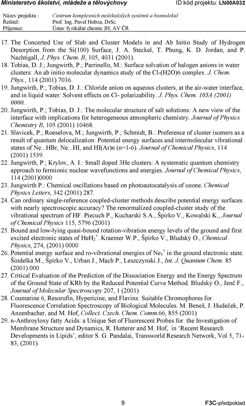 Phys., 114 (2001) 7036. 19. Jungwirth, P.; Tobias, D. J.: Chloride anion on aqueous clusters, at the air-water interface, and in liquid water: Solvent effects on Cl- polarizability. J. Phys. Chem.