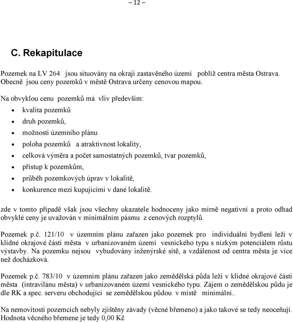 přístup k pozemkům, průběh pozemkových úprav v lokalitě, konkurence mezi kupujícími v dané lokalitě.