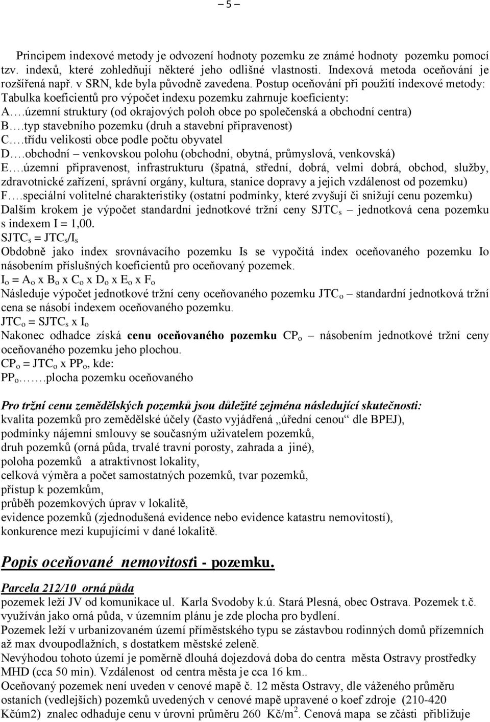 územní struktury (od okrajových poloh obce po společenská a obchodní centra) B.typ stavebního pozemku (druh a stavební připravenost) C.třídu velikosti obce podle počtu obyvatel D.