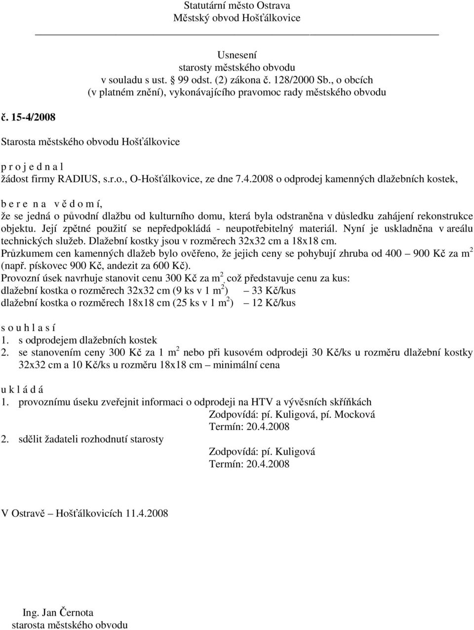 Průzkumem cen kamenných dlažeb bylo ověřeno, že jejich ceny se pohybují zhruba od 400 900 Kč za m 2 (např. pískovec 900 Kč, andezit za 600 Kč).