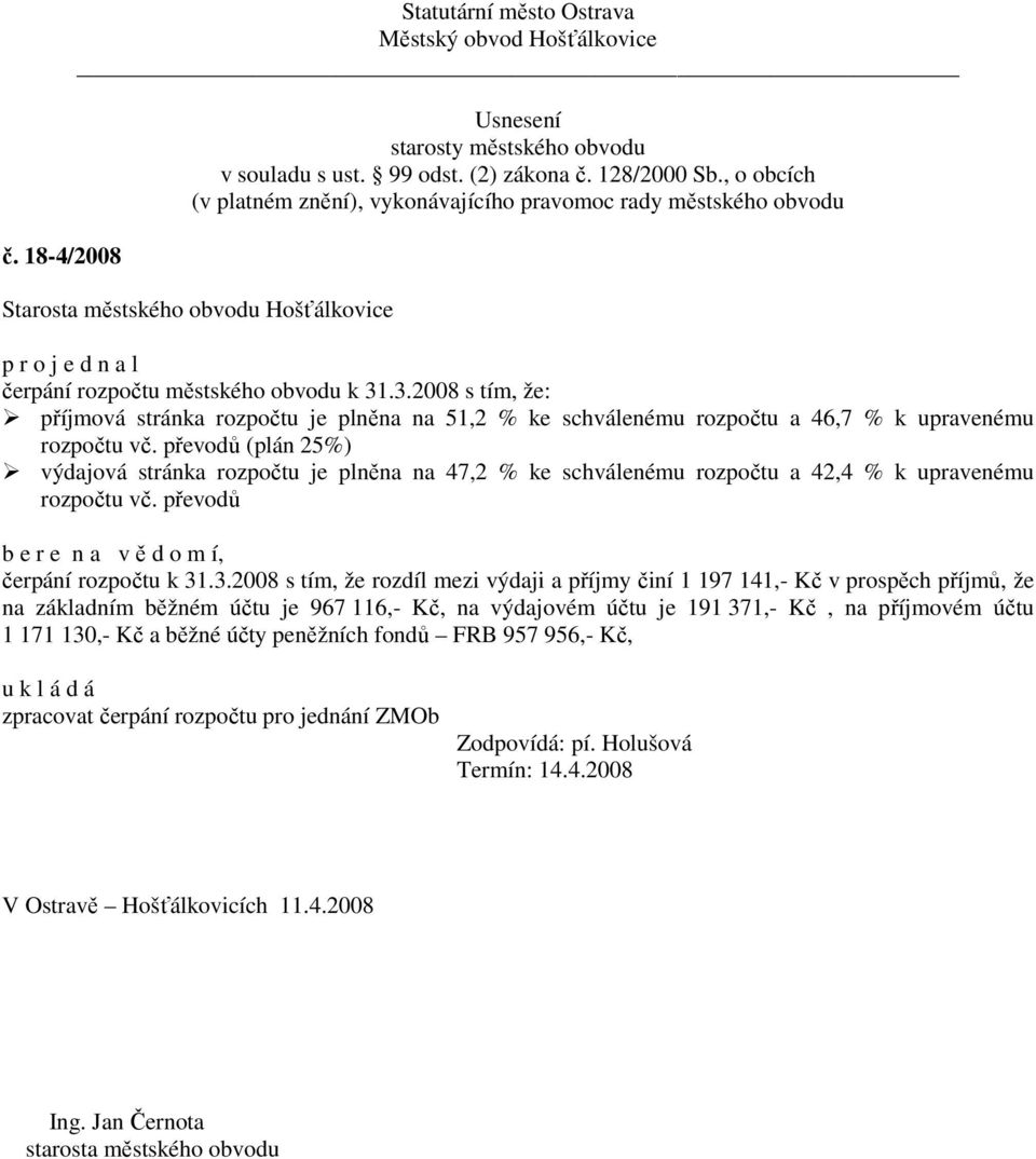 .3.2008 s tím, že rozdíl mezi výdaji a příjmy činí 1 197 141,- Kč v prospěch příjmů, že na základním běžném účtu je 967 116,- Kč, na výdajovém účtu je 191 371,- Kč, na