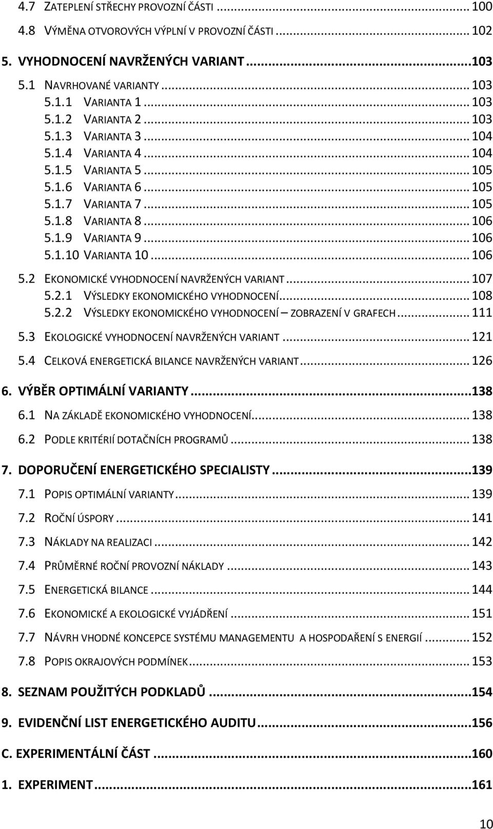 .. 106 5.2 EKONOMICKÉ VYHODNOCENÍ NAVRŽENÝCH VARIANT... 107 5.2.1 VÝSLEDKY EKONOMICKÉHO VYHODNOCENÍ... 108 5.2.2 VÝSLEDKY EKONOMICKÉHO VYHODNOCENÍ ZOBRAZENÍ V GRAFECH... 111 5.