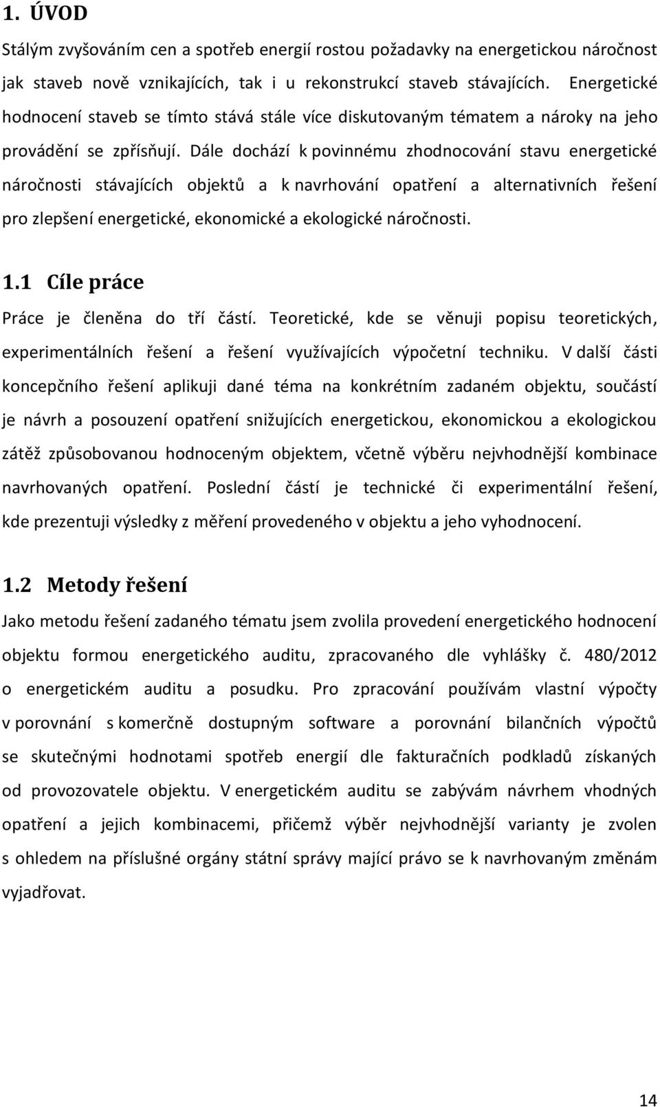 Dále dochází k povinnému zhodnocování stavu energetické náročnosti stávajících objektů a k navrhování opatření a alternativních řešení pro zlepšení energetické, ekonomické a ekologické náročnosti. 1.