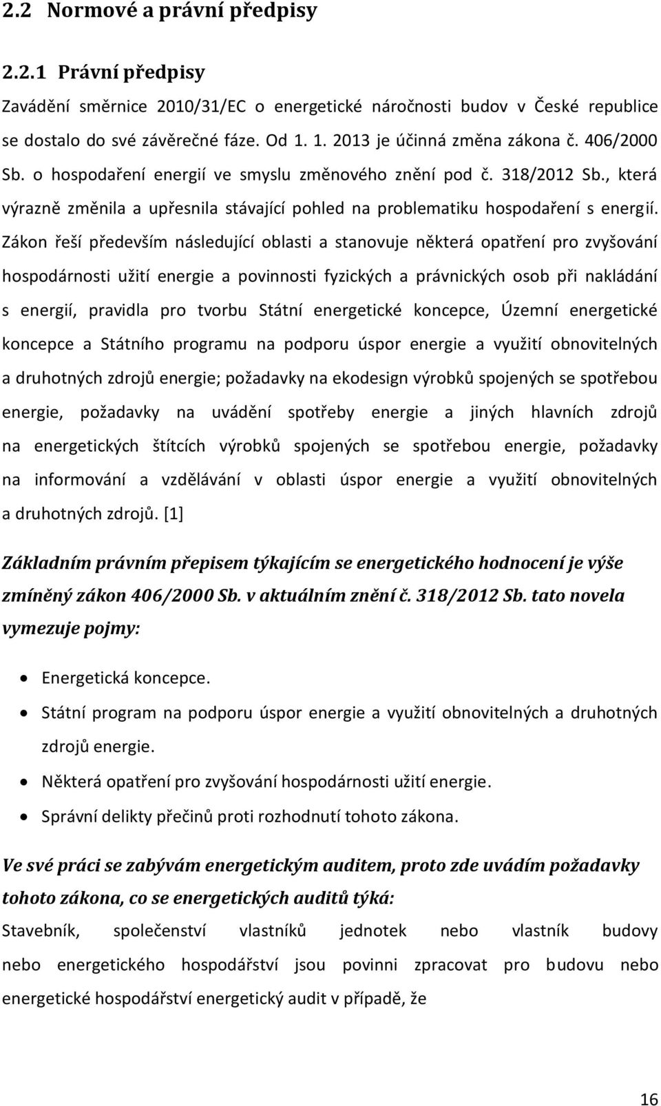 Zákon řeší především následující oblasti a stanovuje některá opatření pro zvyšování hospodárnosti užití energie a povinnosti fyzických a právnických osob při nakládání s energií, pravidla pro tvorbu