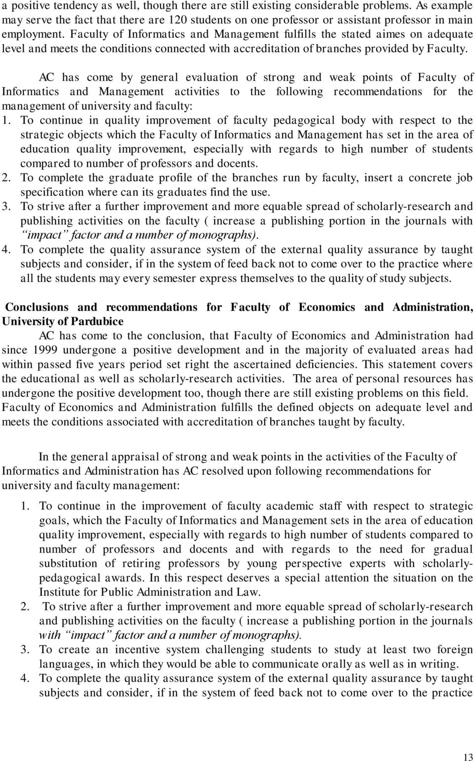 Faculty of Informatics and Management fulfills the stated aimes on adequate level and meets the conditions connected with accreditation of branches provided by Faculty.