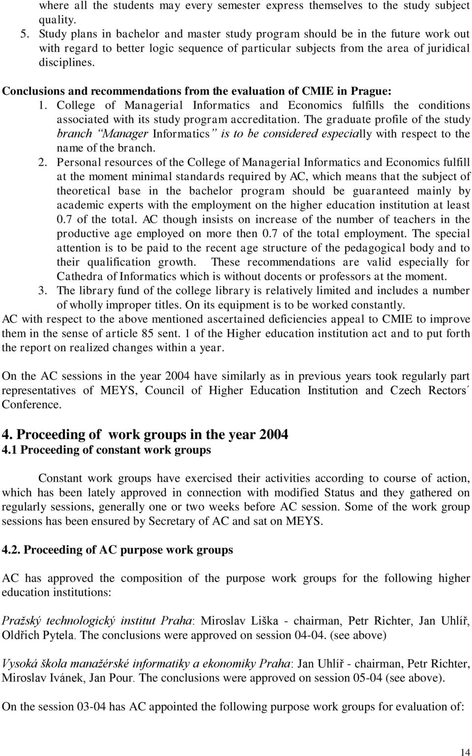 Conclusions and recommendations from the evaluation of CMIE in Prague: 1. College of Managerial Informatics and Economics fulfills the conditions associated with its study program accreditation.