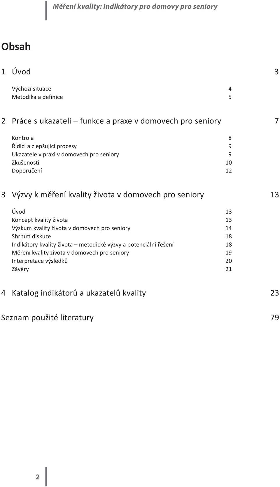 Koncept kvality života 13 Výzkum kvality života v domovech pro seniory 14 Shrnutí diskuze 18 Indikátory kvality života metodické výzvy a potenciální