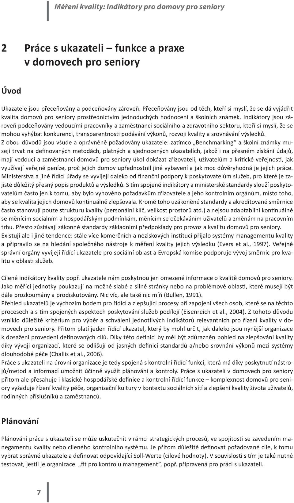 Indikátory jsou zároveň podceňovány vedoucími pracovníky a zaměstnanci sociálního a zdravotního sektoru, kteří si myslí, že se mohou vyhýbat konkurenci, transparentnosti podávání výkonů, rozvoji