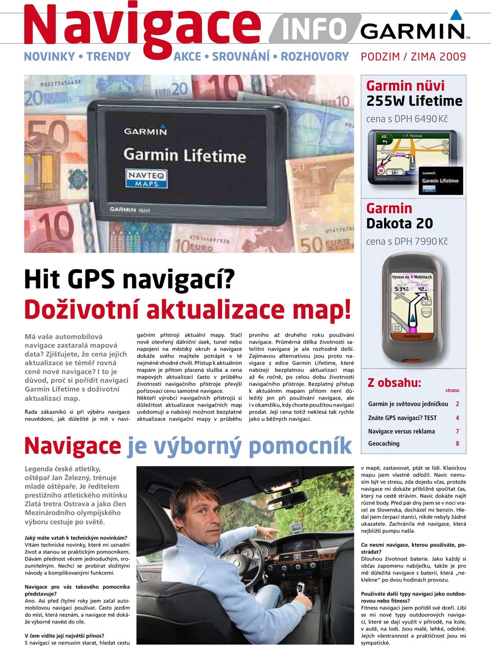 I to je důvod, proč si pořídit navigaci Garmin s doživotní aktualizací map. Řada zákazníků si při výběru navigace neuvědomí, jak důležité je mít v navi- gačním přístroji aktuální mapy.