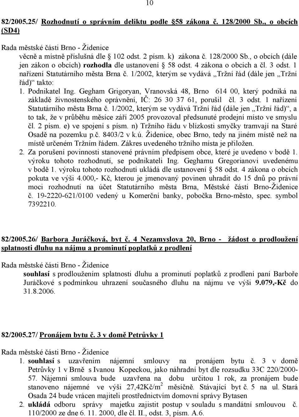 Gegham Grigoryan, Vranovská 48, Brno 614 00, který podniká na základě živnostenského oprávnění, IČ: 26 30 37 61, porušil čl. 3 odst. 1 nařízení Statutárního města Brna č.