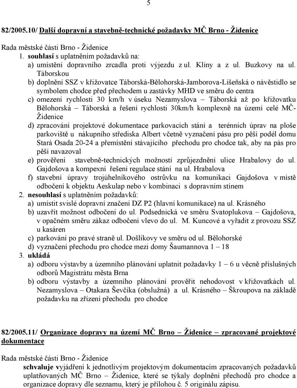 Nezamyslova Táborská až po křižovatku Bělohorská Táborská a řešení rychlosti 30km/h komplexně na území celé MČ- Židenice d) zpracování projektové dokumentace parkovacích stání a terénních úprav na