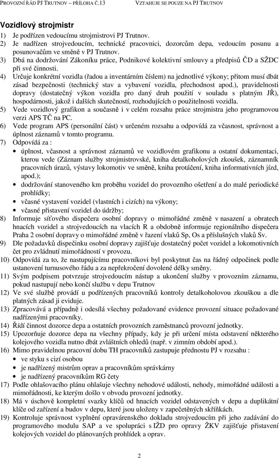 4) Určuje konkrétní vozidla (řadou a inventárním číslem) na jednotlivé výkony; přitom musí dbát zásad bezpečnosti (technický stav a vybavení vozidla, přechodnost apod.