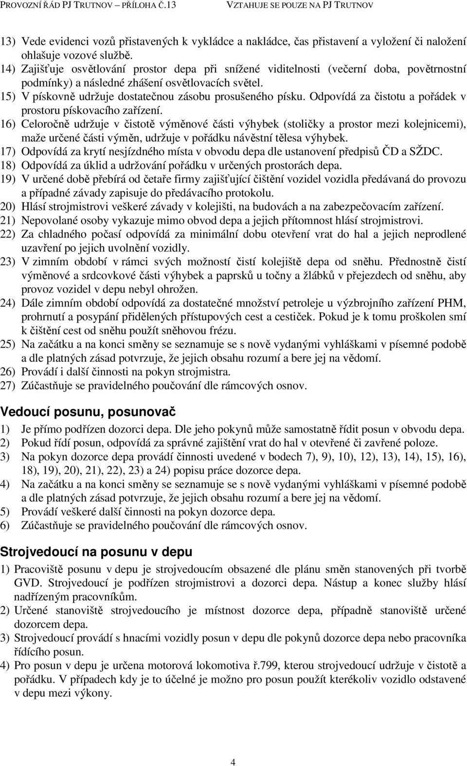 15) V pískovně udržuje dostatečnou zásobu prosušeného písku. Odpovídá za čistotu a pořádek v prostoru pískovacího zařízení.