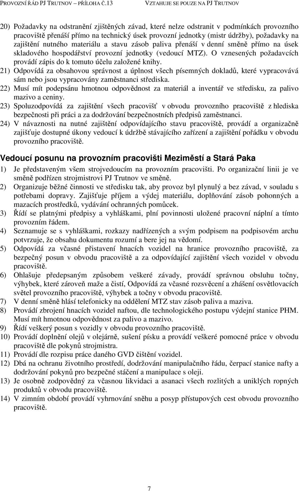 21) Odpovídá za obsahovou správnost a úplnost všech písemných dokladů, které vypracovává sám nebo jsou vypracovány zaměstnanci střediska.