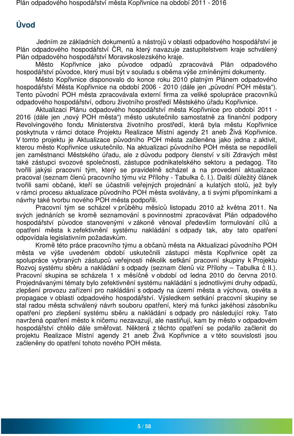 Město Kopřivnice disponovalo do konce roku 2010 platným Plánem odpadového hospodářství Města Kopřivnice na období 2006-2010 (dále jen původní POH města ).
