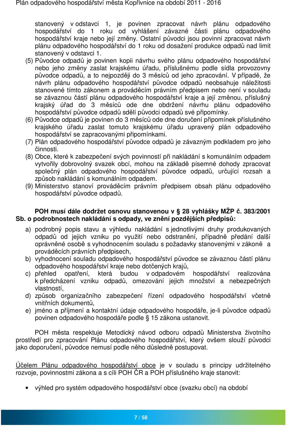 (5) Původce odpadů je povinen kopii návrhu svého plánu odpadového hospodářství nebo jeho změny zaslat krajskému úřadu, příslušnému podle sídla provozovny původce odpadů, a to nejpozději do 3 měsíců