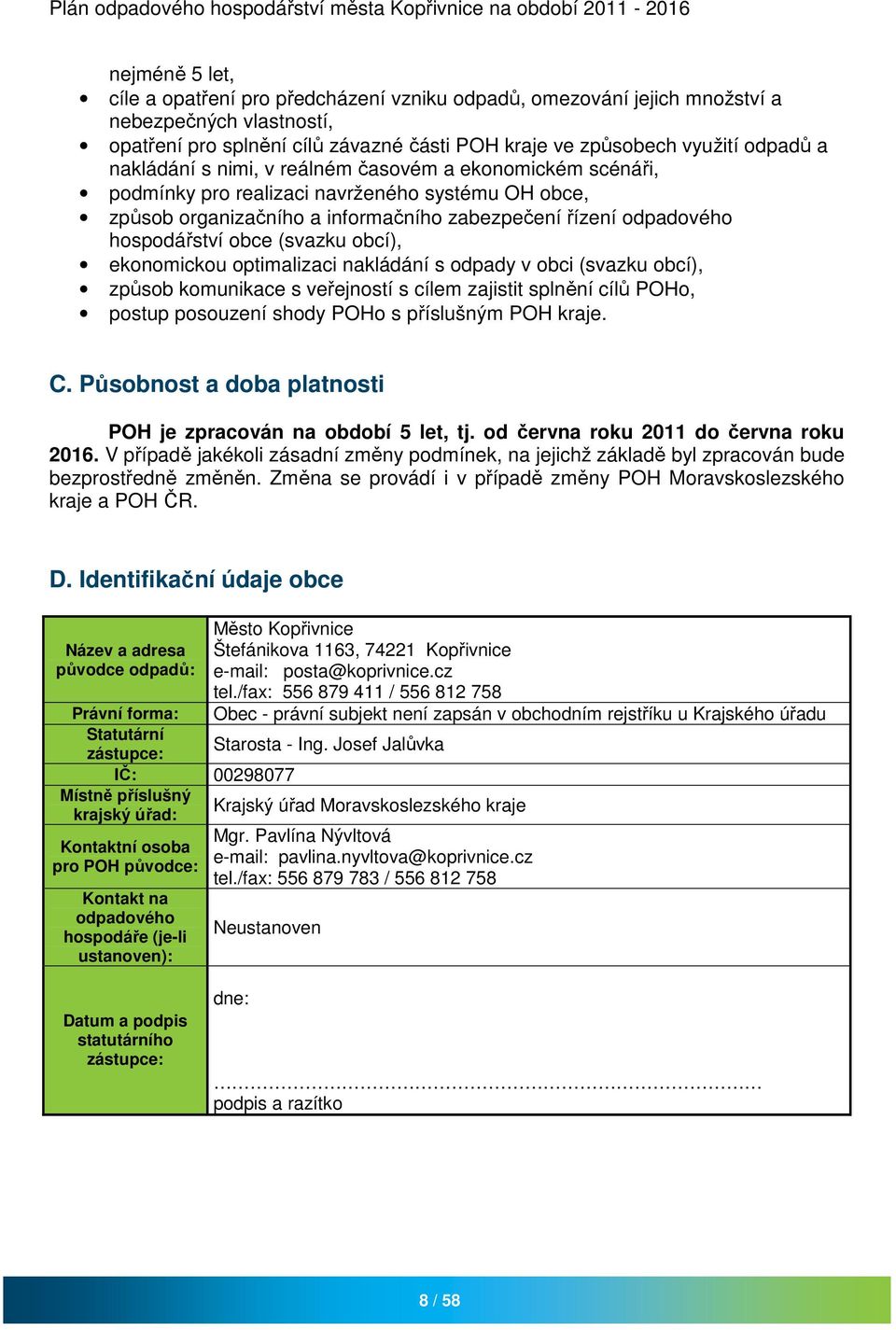 (svazku obcí), ekonomickou optimalizaci nakládání s odpady v obci (svazku obcí), způsob komunikace s veřejností s cílem zajistit splnění cílů POHo, postup posouzení shody POHo s příslušným POH kraje.