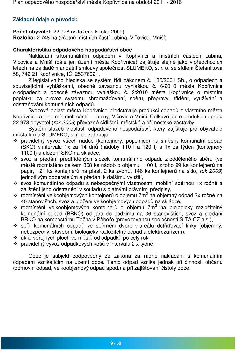 SLUMEKO, s. r. o. se sídlem Štefánikova 58, 742 21 Kopřivnice, IČ: 25376021. Z legislativního hlediska se systém řídí zákonem č. 185/2001 Sb.