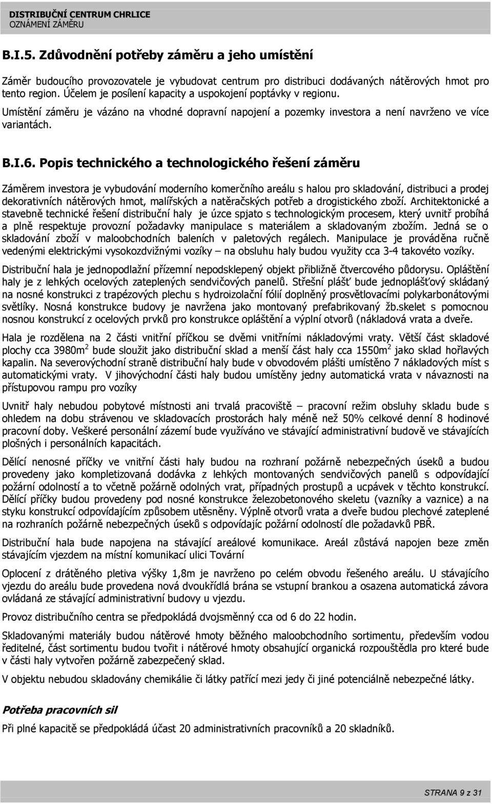 Popis technického a technologického řešení záměru Záměrem investora je vybudování moderního komerčního areálu s halou pro skladování, distribuci a prodej dekorativních nátěrových hmot, malířských a