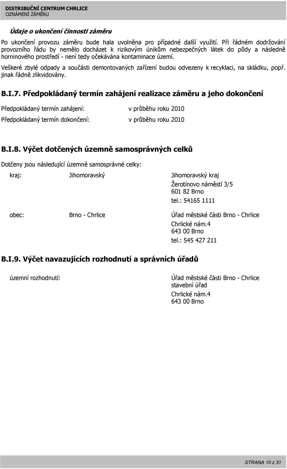 Veškeré zbylé odpady a součásti demontovaných zařízení budou odvezeny k recyklaci, na skládku, popř. jinak řádně zlikvidovány. B.I.7.