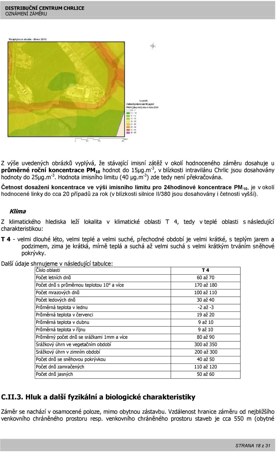 Četnost dosažení koncentrace ve výši imisního limitu pro 24hodinové koncentrace PM 10, je v okolí hodnocené linky do cca 20 případů za rok (v blízkosti silnice II/380 jsou dosahovány i četnosti