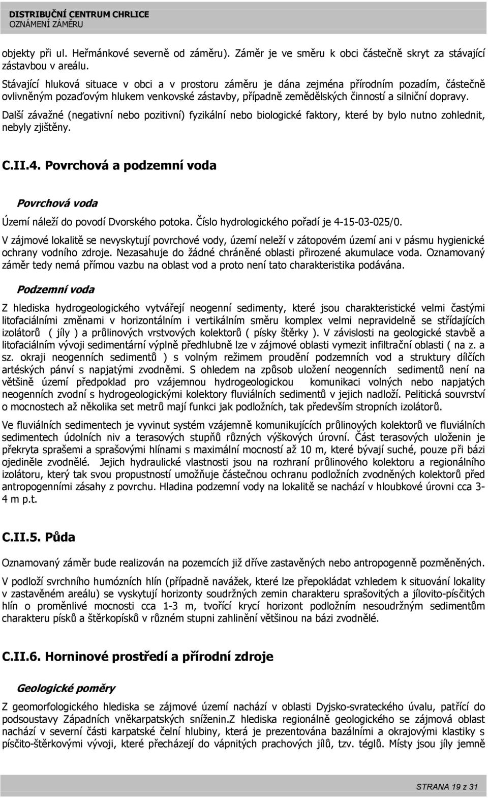 Další závažné (negativní nebo pozitivní) fyzikální nebo biologické faktory, které by bylo nutno zohlednit, nebyly zjištěny. C.II.4.