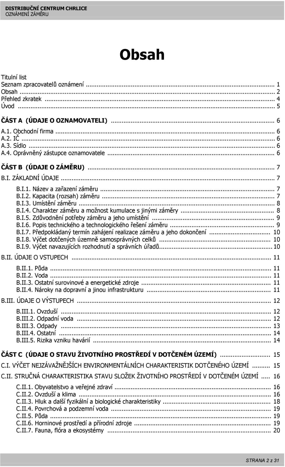 Charakter záměru a možnost kumulace s jinými záměry... 8 B.I.5. Zdůvodnění potřeby záměru a jeho umístění... 9 B.I.6. Popis technického a technologického řešení záměru... 9 B.I.7.