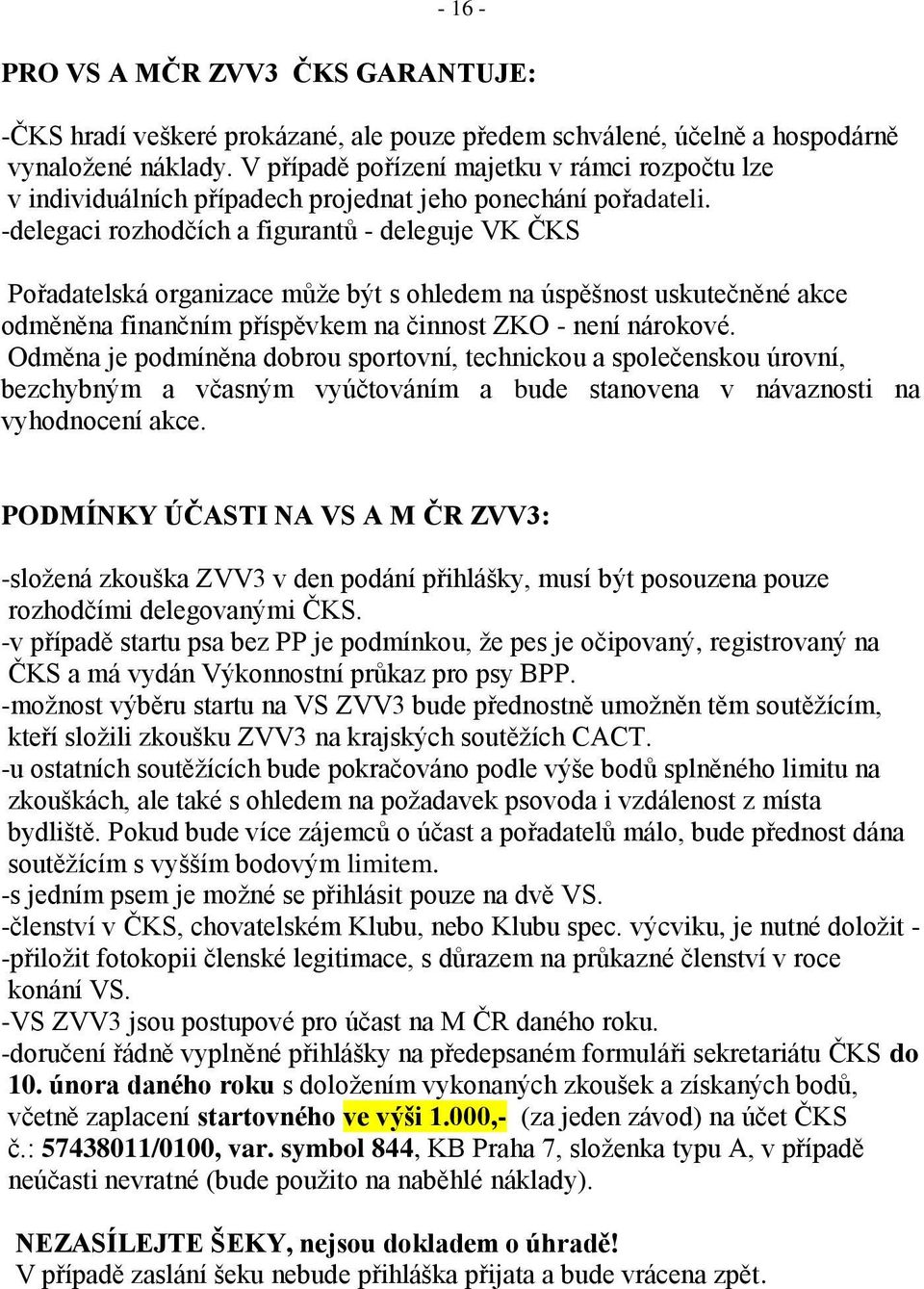 -delegaci rozhodčích a figurantů - deleguje VK ČKS Pořadatelská organizace může být s ohledem na úspěšnost uskutečněné akce odměněna finančním příspěvkem na činnost ZKO - není nárokové.