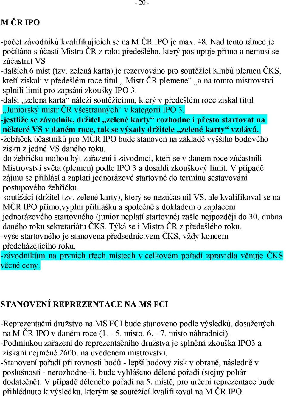 zelená karta) je rezervováno pro soutěžící Klubů plemen ČKS, kteří získali v předešlém roce titul Mistr ČR plemene a na tomto mistrovství splnili limit pro zapsání zkoušky IPO 3.