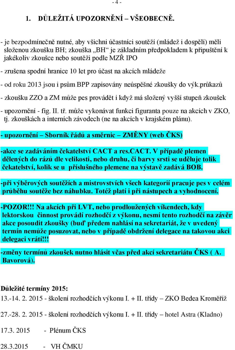 zrušena spodní hranice 10 let pro účast na akcích mládeže - od roku 2013 jsou i psům BPP zapisovány neúspěšné zkoušky do výk.