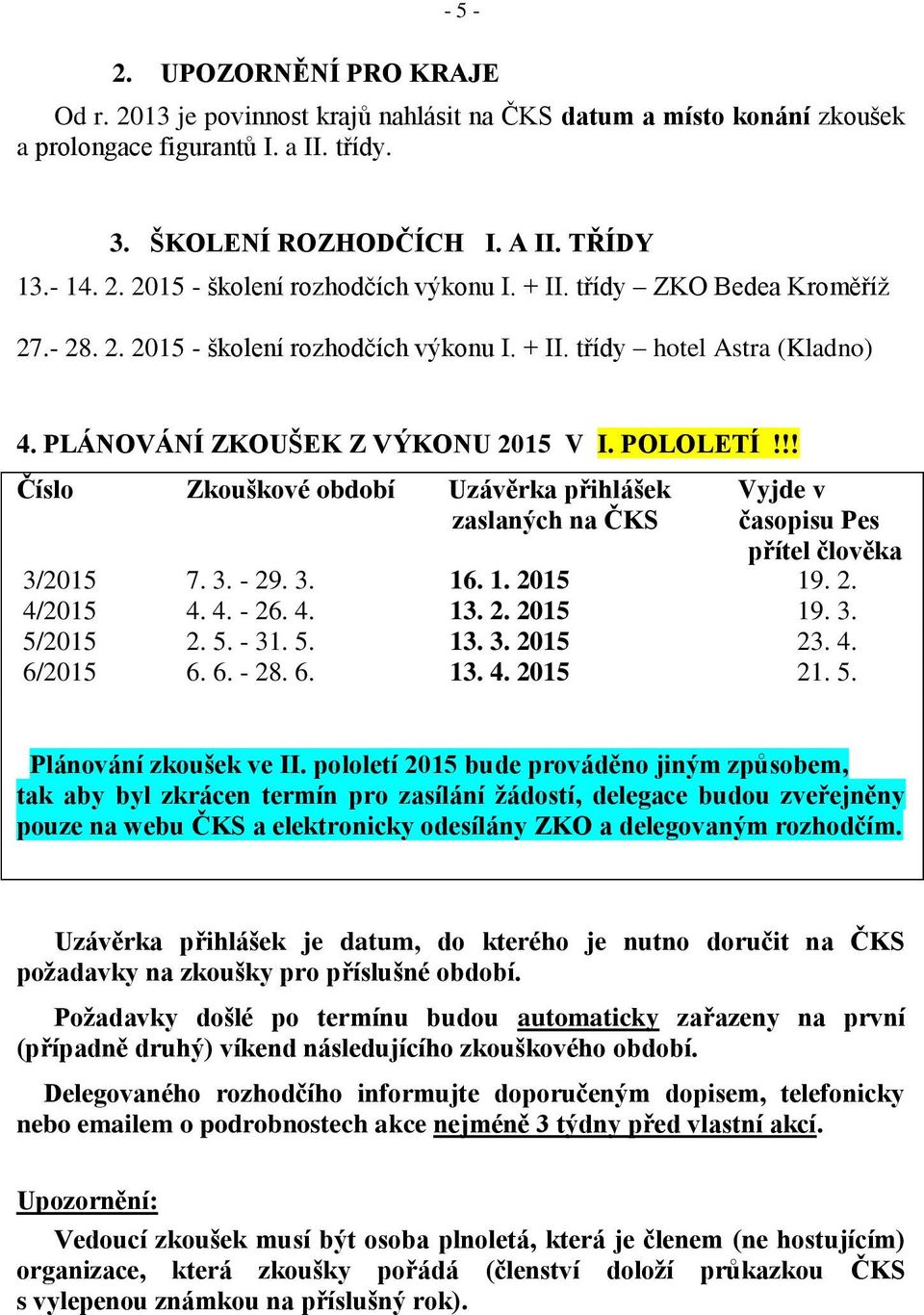 !! Číslo Zkouškové období Uzávěrka přihlášek Vyjde v zaslaných na ČKS časopisu Pes přítel člověka 3/2015 7. 3. - 29. 3. 16. 1. 2015 19. 2. 4/2015 4. 4. - 26. 4. 13. 2. 2015 19. 3. 5/2015 2. 5. - 31.