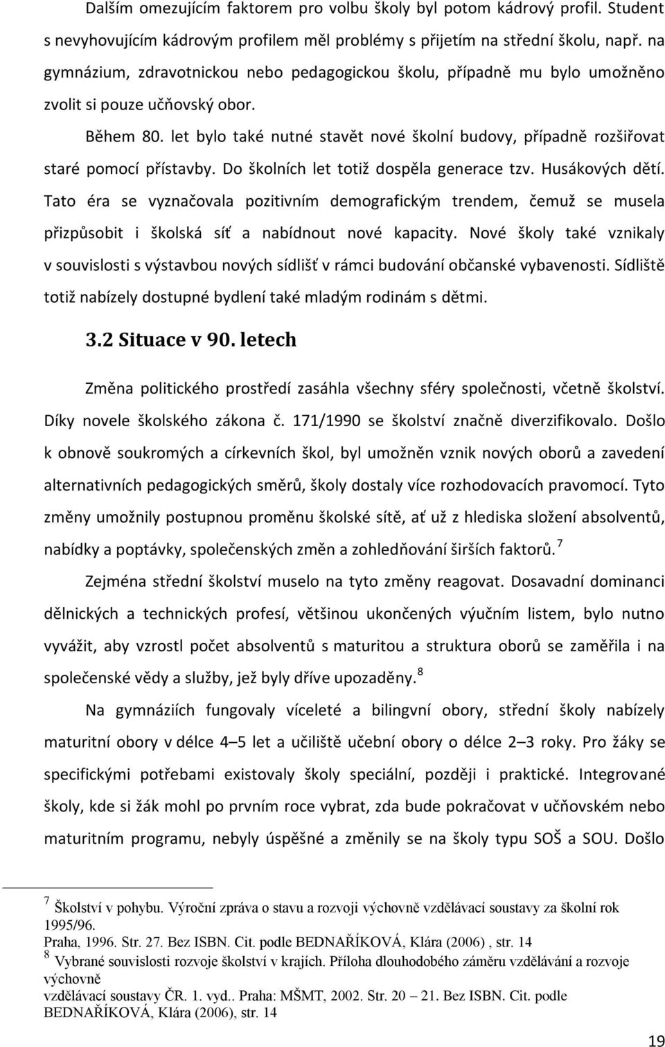 let bylo také nutné stavět nové školní budovy, případně rozšiřovat staré pomocí přístavby. Do školních let totiž dospěla generace tzv. Husákových dětí.