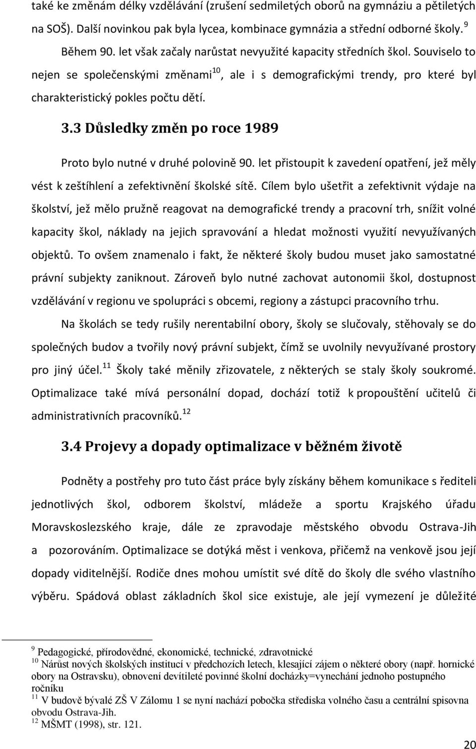 3 Důsledky změn po roce 1989 Proto bylo nutné v druhé polovině 90. let přistoupit k zavedení opatření, jež měly vést k zeštíhlení a zefektivnění školské sítě.