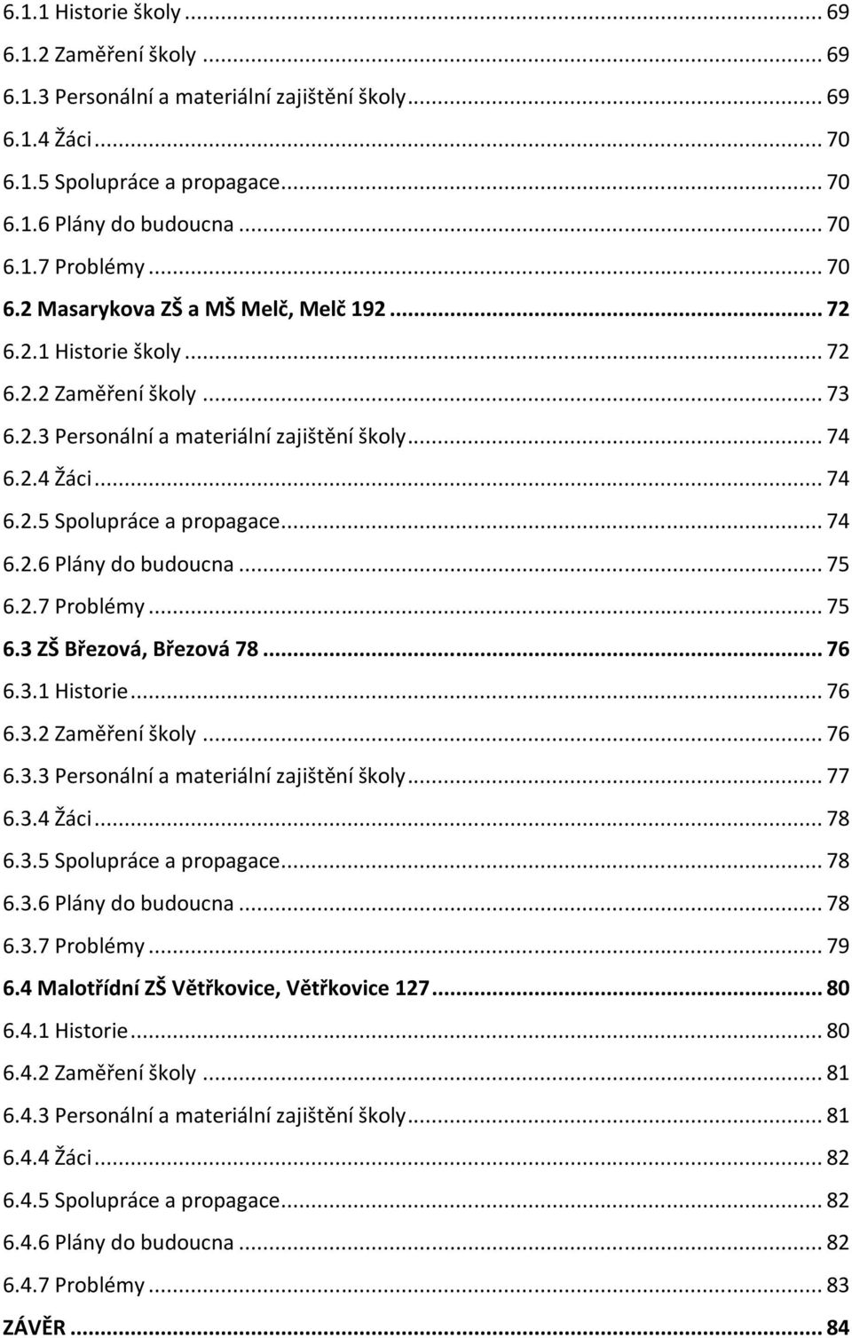 .. 74 6.2.6 Plány do budoucna... 75 6.2.7 Problémy... 75 6.3 ZŠ Březová, Březová 78... 76 6.3.1 Historie... 76 6.3.2 Zaměření školy... 76 6.3.3 Personální a materiální zajištění školy... 77 6.3.4 Žáci.