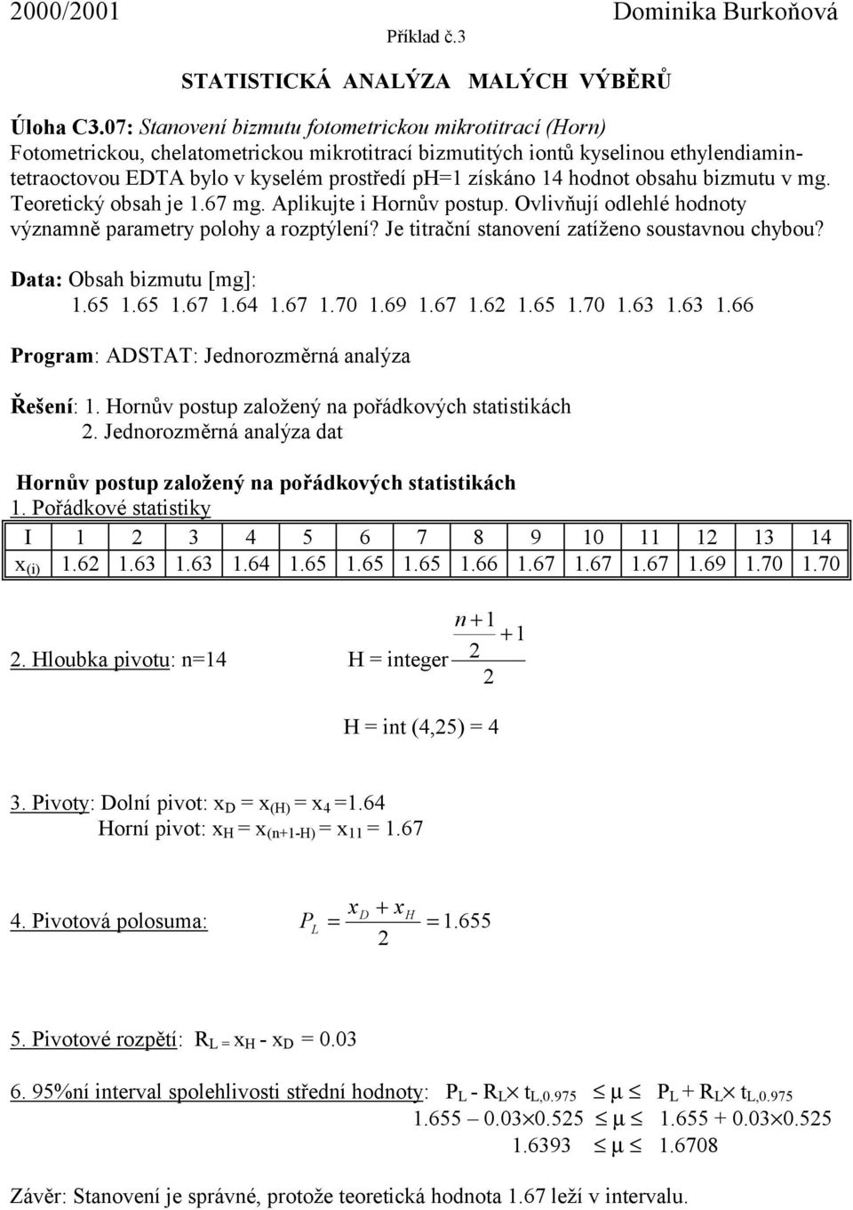 14 hodnot obsahu bizmutu v mg. Teoretický obsah je 1.67 mg. Aplikujte i Hornův postup. Ovlivňují odlehlé hodnoty významně parametry polohy a rozptýlení?