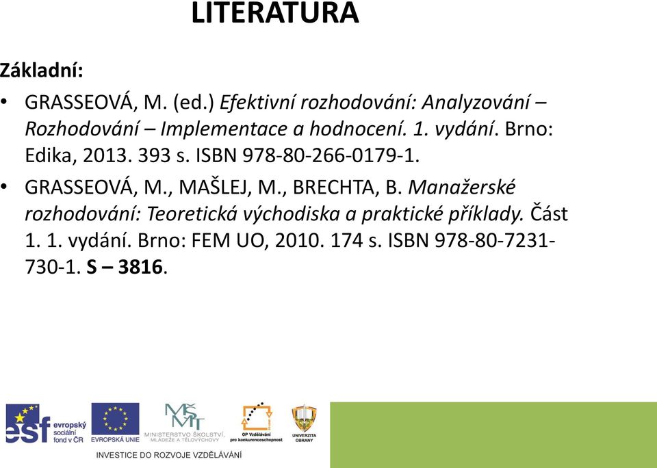 Brno: Edika, 2013. 393 s. ISBN 978-80-266-0179-1. GRASSEOVÁ, M., MAŠLEJ, M., BRECHTA, B.