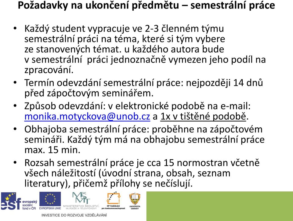 Termín odevzdání semestrální práce: nejpozději 14 dnů před zápočtovým seminářem. Způsob odevzdání: v elektronické podobě na e-mail: monika.motyckova@unob.