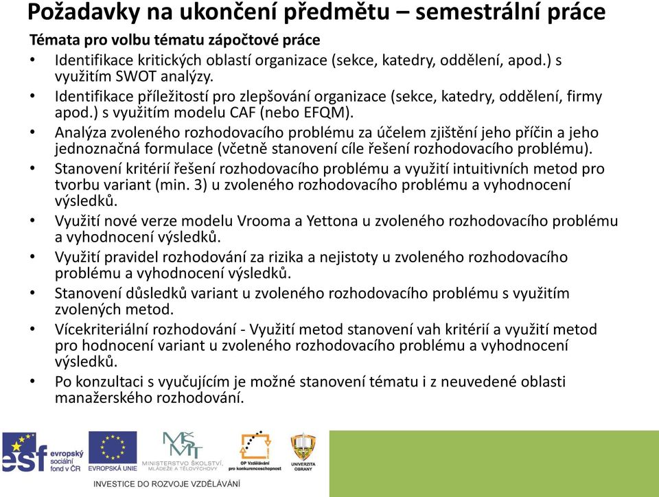 Analýza zvoleného rozhodovacího problému za účelem zjištění jeho příčin a jeho jednoznačná formulace (včetně stanovení cíle řešení rozhodovacího problému).