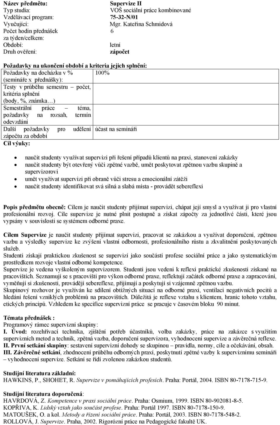 požadavky na rozsah, termín Další požadavky pro udělení účast na semináři zápočtu za období Cíl výuky: Supervize II VOŠ sociální práce kombinované naučit studenty využívat supervizi při řešení