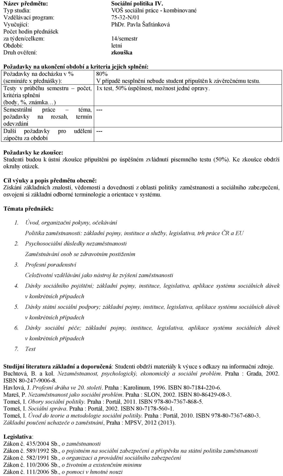 Testy v průběhu semestru počet, 1x test, 50% úspěšnost, možnost jedné opravy.