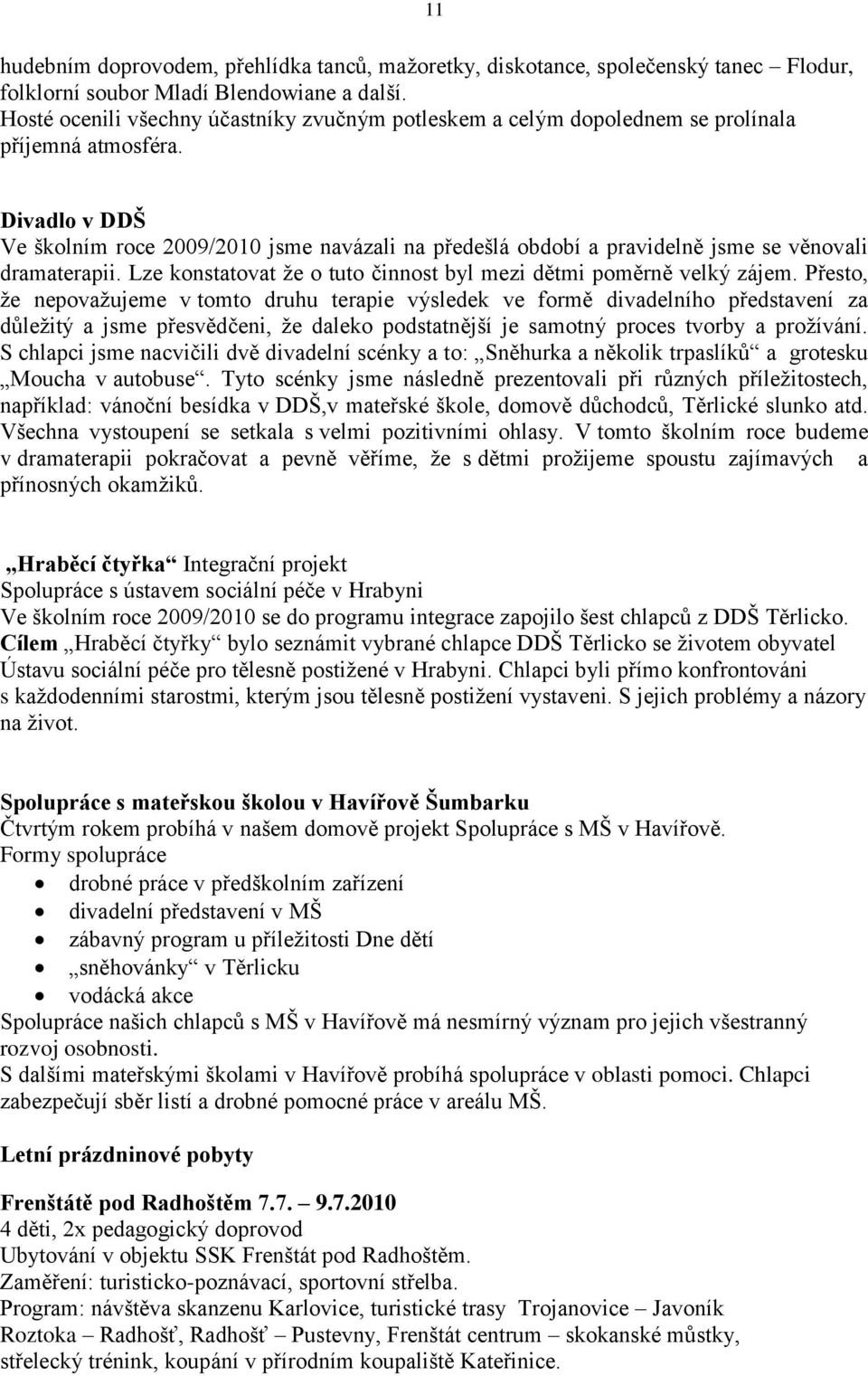 Divadlo v DDŠ Ve školním roce 2009/2010 jsme navázali na předešlá období a pravidelně jsme se věnovali dramaterapii. Lze konstatovat že o tuto činnost byl mezi dětmi poměrně velký zájem.