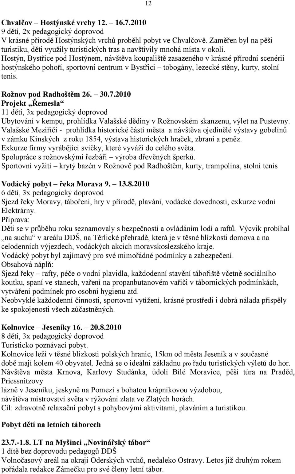 Hostýn, Bystřice pod Hostýnem, návštěva koupaliště zasazeného v krásné přírodní scenérii hostýnského pohoří, sportovní centrum v Bystřici tobogány, lezecké stěny, kurty, stolní tenis.