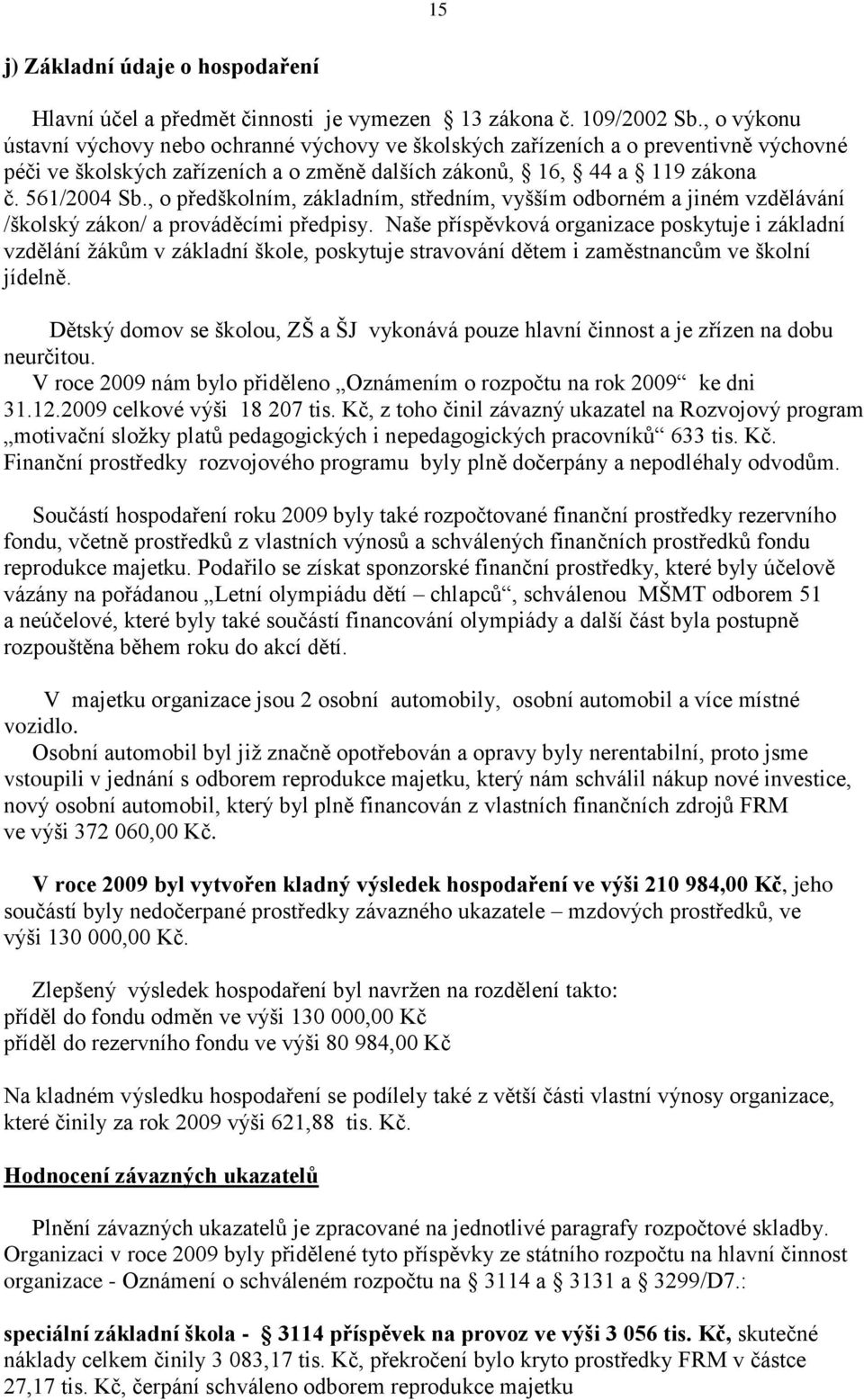 , o předškolním, základním, středním, vyšším odborném a jiném vzdělávání /školský zákon/ a prováděcími předpisy.