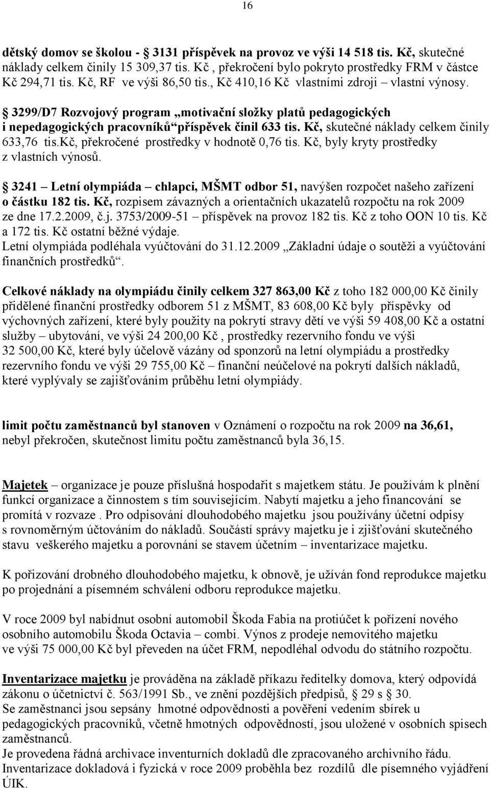 Kč, skutečné náklady celkem činily 633,76 tis.kč, překročené prostředky v hodnotě 0,76 tis. Kč, byly kryty prostředky z vlastních výnosů.