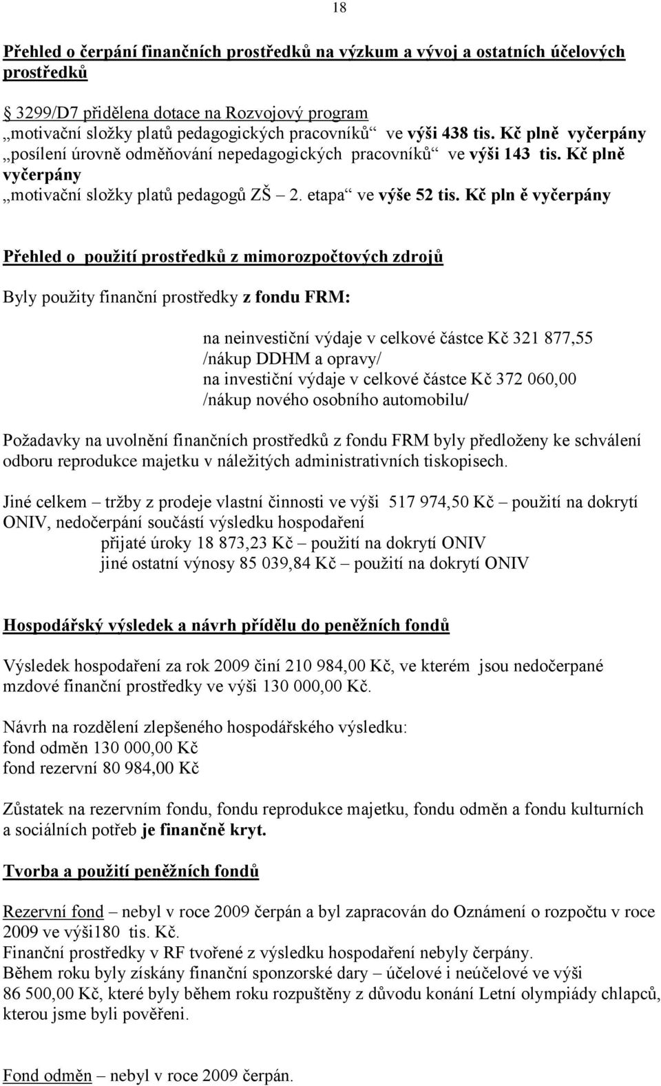 Kč pln ě vyčerpány Přehled o použití prostředků z mimorozpočtových zdrojů Byly použity finanční prostředky z fondu FRM: na neinvestiční výdaje v celkové částce Kč 321 877,55 /nákup DDHM a opravy/ na