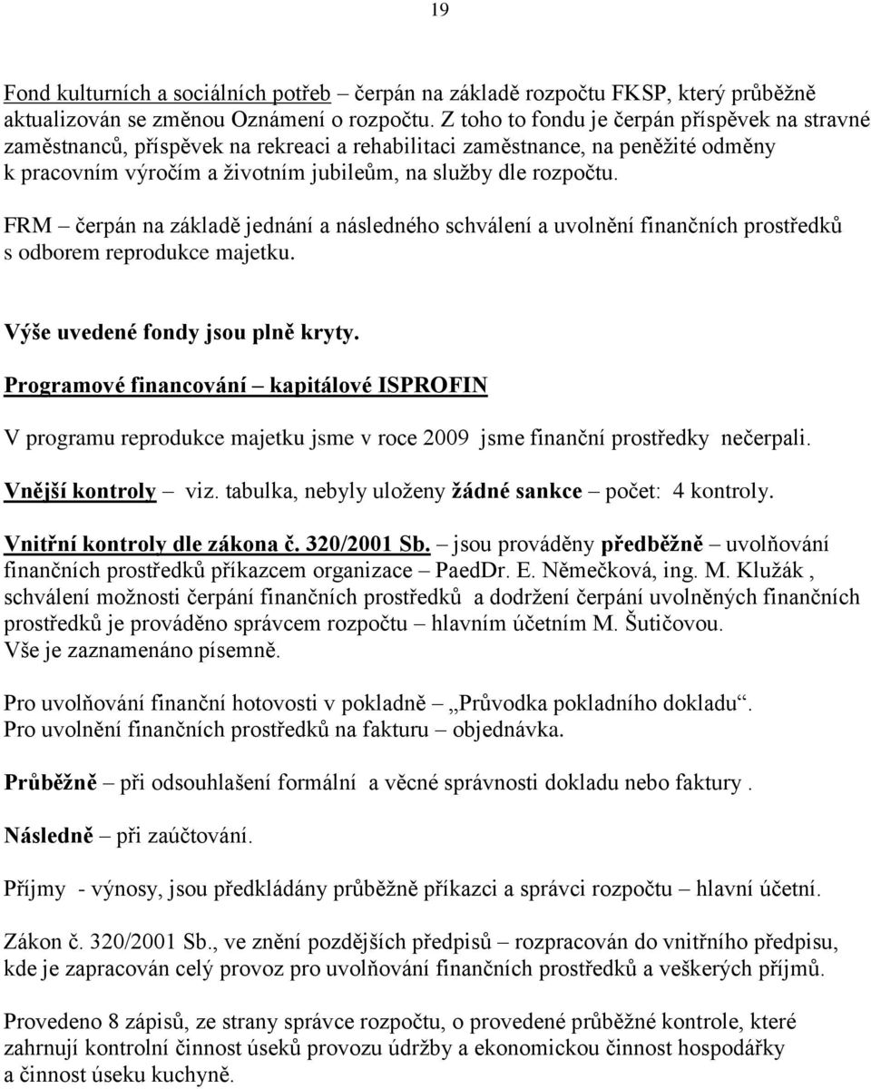 FRM čerpán na základě jednání a následného schválení a uvolnění finančních prostředků s odborem reprodukce majetku. Výše uvedené fondy jsou plně kryty.