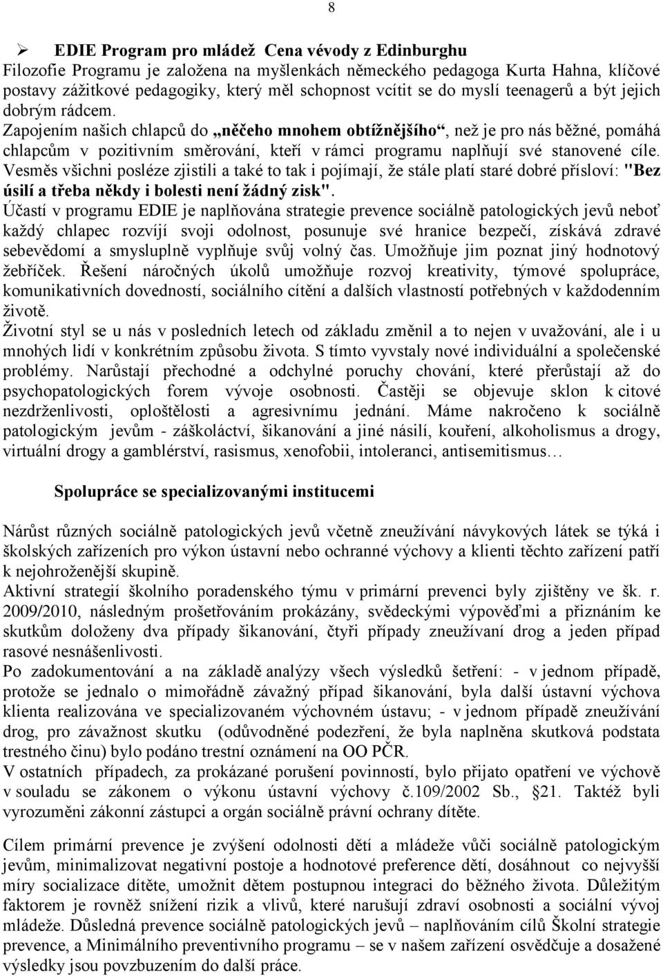 Zapojením našich chlapců do něčeho mnohem obtížnějšího, než je pro nás běžné, pomáhá chlapcům v pozitivním směrování, kteří v rámci programu naplňují své stanovené cíle.