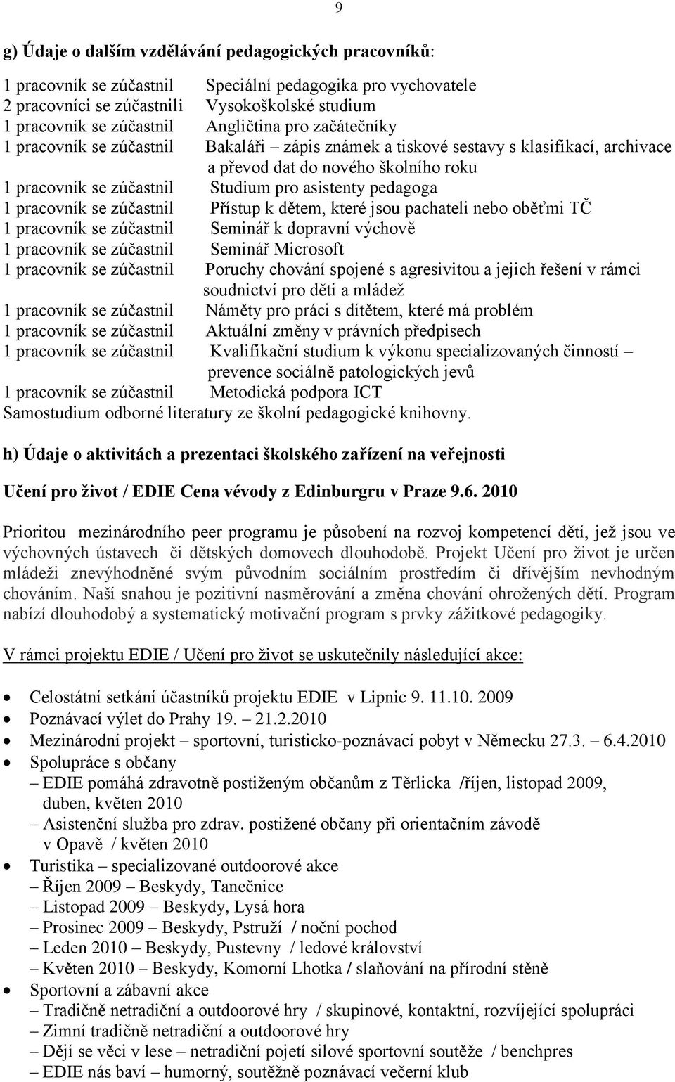 asistenty pedagoga 1 pracovník se zúčastnil Přístup k dětem, které jsou pachateli nebo oběťmi TČ 1 pracovník se zúčastnil Seminář k dopravní výchově 1 pracovník se zúčastnil Seminář Microsoft 1